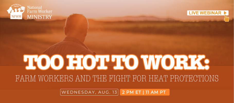 Too Hot to Work webinar – heat stress and farmworker protections – hosted by National Farm Worker Ministry